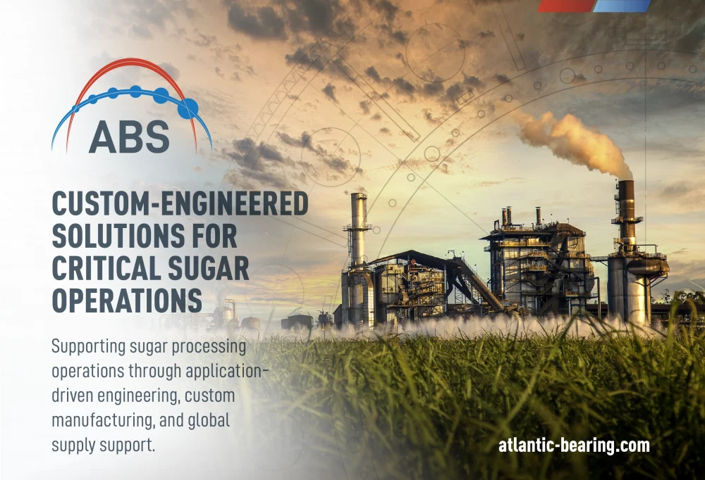 Atlantic Bearing Services advertisement showing a sugar processing plant with the message "Custom-Engineered Solutions for Critical Sugar Operations," highlighting application-driven engineering, custom manufacturing, and global supply support.